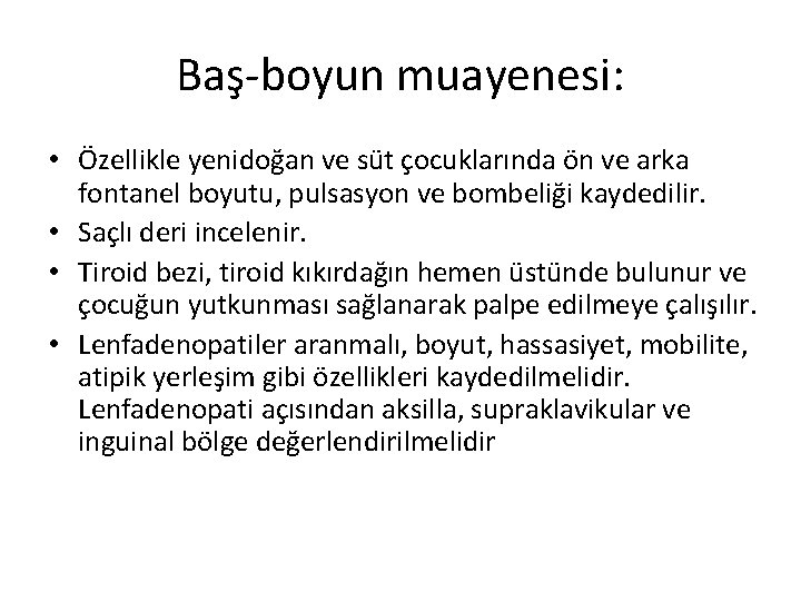 Baş-boyun muayenesi: • Özellikle yenidoğan ve süt çocuklarında ön ve arka fontanel boyutu, pulsasyon