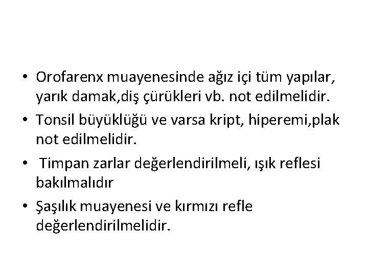  • Orofarenx muayenesinde ağız içi tüm yapılar, yarık damak, diş çürükleri vb. not