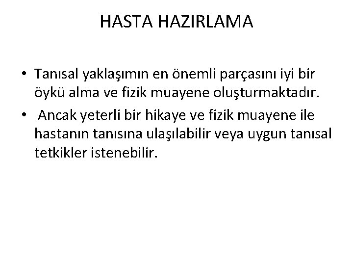 HASTA HAZIRLAMA • Tanısal yaklaşımın en önemli parçasını iyi bir öykü alma ve fizik
