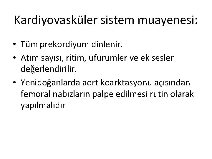 Kardiyovasküler sistem muayenesi: • Tüm prekordiyum dinlenir. • Atım sayısı, ritim, üfürümler ve ek