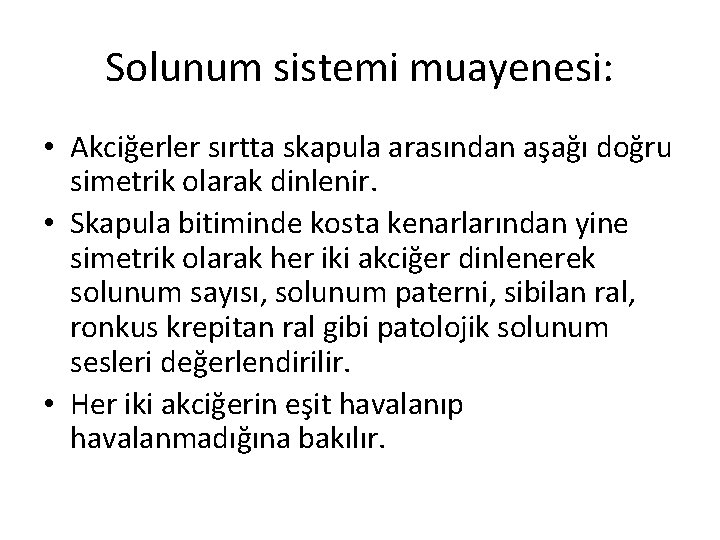 Solunum sistemi muayenesi: • Akciğerler sırtta skapula arasından aşağı doğru simetrik olarak dinlenir. •