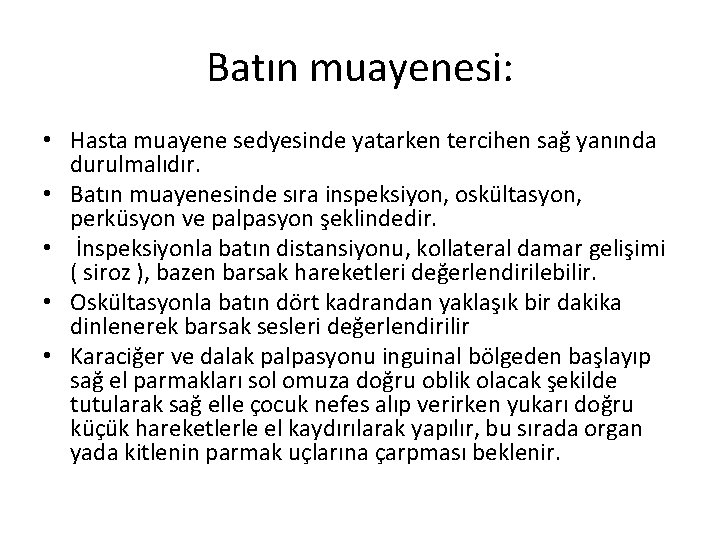 Batın muayenesi: • Hasta muayene sedyesinde yatarken tercihen sağ yanında durulmalıdır. • Batın muayenesinde