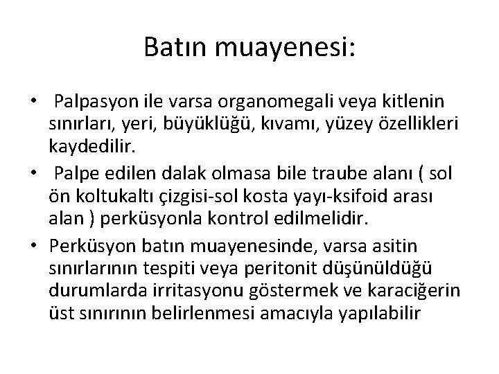 Batın muayenesi: • Palpasyon ile varsa organomegali veya kitlenin sınırları, yeri, büyüklüğü, kıvamı, yüzey