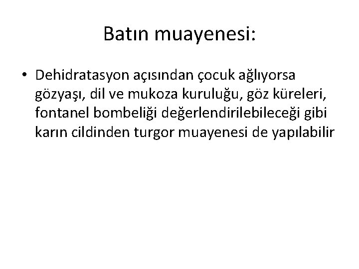 Batın muayenesi: • Dehidratasyon açısından çocuk ağlıyorsa gözyaşı, dil ve mukoza kuruluğu, göz küreleri,