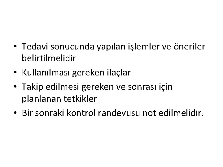  • Tedavi sonucunda yapılan işlemler ve öneriler belirtilmelidir • Kullanılması gereken ilaçlar •