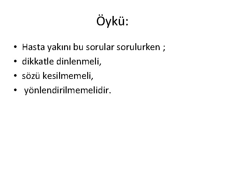 Öykü: • • Hasta yakını bu sorular sorulurken ; dikkatle dinlenmeli, sözü kesilmemeli, yönlendirilmemelidir.