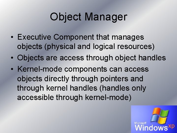 Object Manager • Executive Component that manages objects (physical and logical resources) • Objects Object Manager • Executive Component that manages objects (physical and logical resources) • Objects