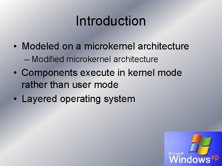 Introduction • Modeled on a microkernel architecture – Modified microkernel architecture • Components execute Introduction • Modeled on a microkernel architecture – Modified microkernel architecture • Components execute
