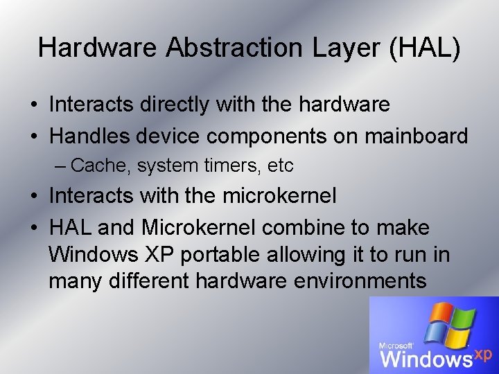 Hardware Abstraction Layer (HAL) • Interacts directly with the hardware • Handles device components Hardware Abstraction Layer (HAL) • Interacts directly with the hardware • Handles device components