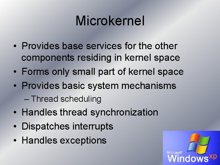 Microkernel • Provides base services for the other components residing in kernel space • Microkernel • Provides base services for the other components residing in kernel space •