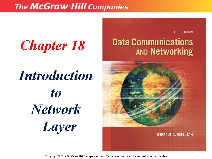 Chapter 18 Introduction to Network Layer Copyright © The Mc. Graw-Hill Companies, Inc. Permission