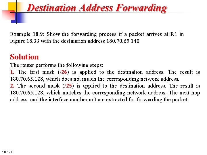 Destination Address Forwarding Example 18. 9: Show the forwarding process if a packet arrives