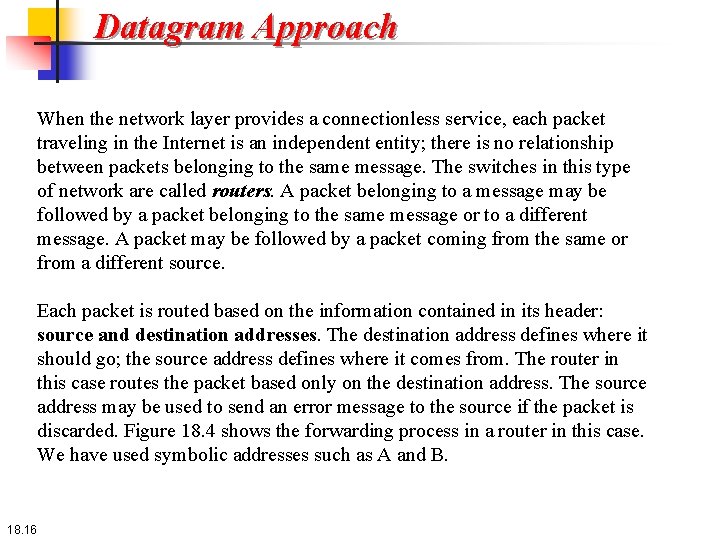 Datagram Approach When the network layer provides a connectionless service, each packet traveling in