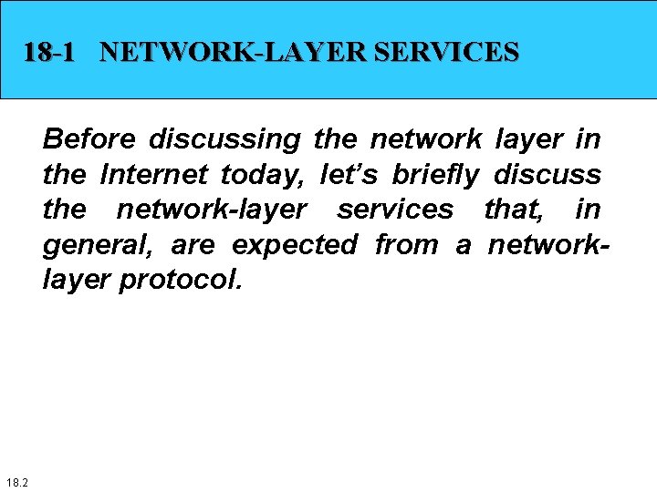 18 -1 NETWORK-LAYER SERVICES Before discussing the network layer in the Internet today, let’s