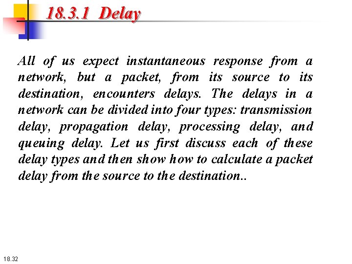 18. 3. 1 Delay All of us expect instantaneous response from a network, but