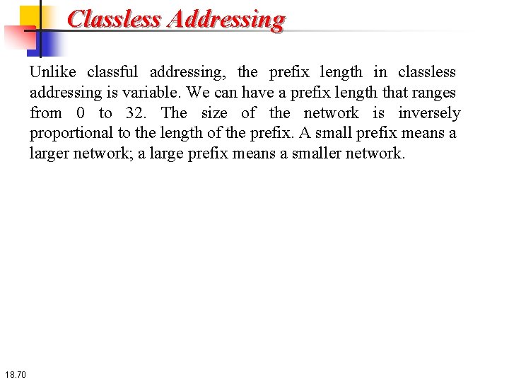 Classless Addressing Unlike classful addressing, the prefix length in classless addressing is variable. We