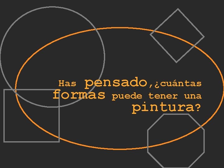 pensado, ¿cuántas formas puede tener una pintura? Has 