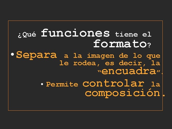 ¿Qué funciones tiene el formato? • Separa a la imagen de lo que le