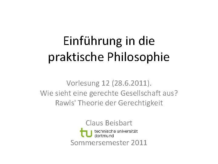 Einführung in die praktische Philosophie Vorlesung 12 (28. 6. 2011). Wie sieht eine gerechte