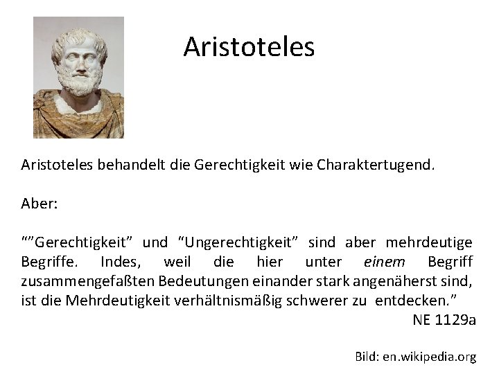 Aristoteles behandelt die Gerechtigkeit wie Charaktertugend. Aber: “”Gerechtigkeit” und “Ungerechtigkeit” sind aber mehrdeutige Begriffe.