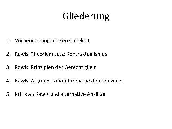 Gliederung 1. Vorbemerkungen: Gerechtigkeit 2. Rawls' Theorieansatz: Kontraktualismus 3. Rawls' Prinzipien der Gerechtigkeit 4.