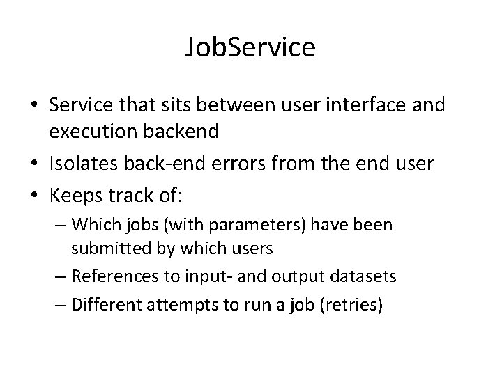 Job. Service • Service that sits between user interface and execution backend • Isolates