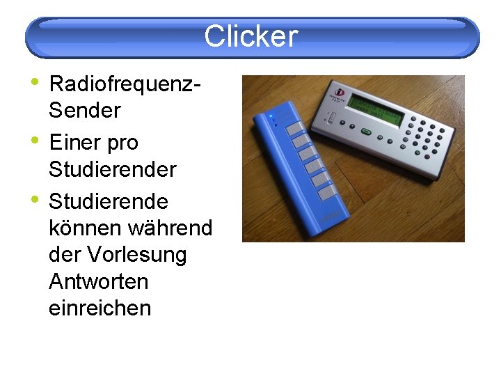 Clicker • Radiofrequenz • • Sender Einer pro Studierender Studierende können während der Vorlesung