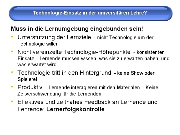 Technologie-Einsatz in der universitären Lehre? Muss in die Lernumgebung eingebunden sein! • Unterstützung der