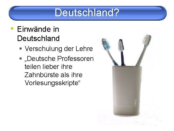 Deutschland? • Einwände in Deutschland § Verschulung der Lehre § „Deutsche Professoren teilen lieber