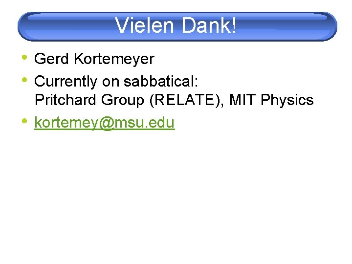 Vielen Dank! • Gerd Kortemeyer • Currently on sabbatical: • Pritchard Group (RELATE), MIT