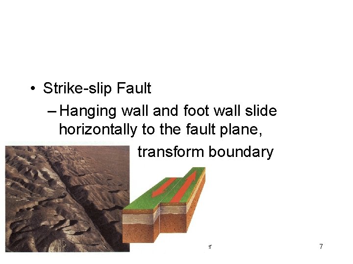  • Strike-slip Fault – Hanging wall and foot wall slide horizontally to the