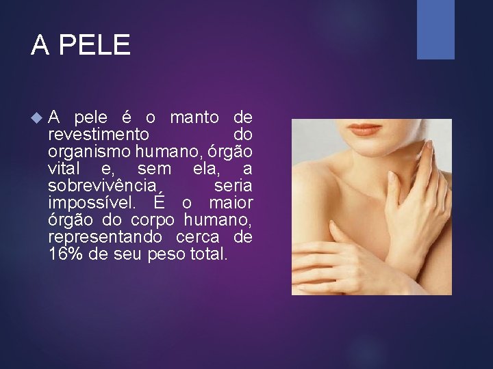 A PELE A pele é o manto de revestimento do organismo humano, órgão vital