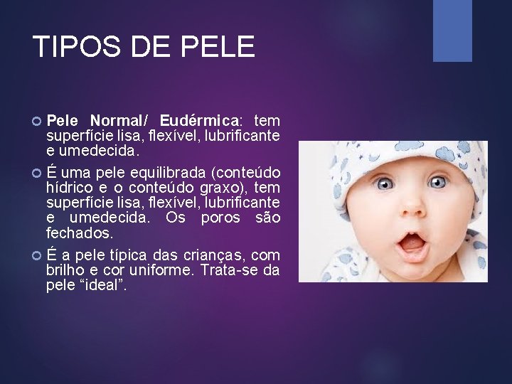 TIPOS DE PELE Pele Normal/ Eudérmica: tem superfície lisa, flexível, lubrificante e umedecida. É