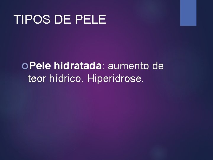 TIPOS DE PELE Pele hidratada: aumento de teor hídrico. Hiperidrose. 