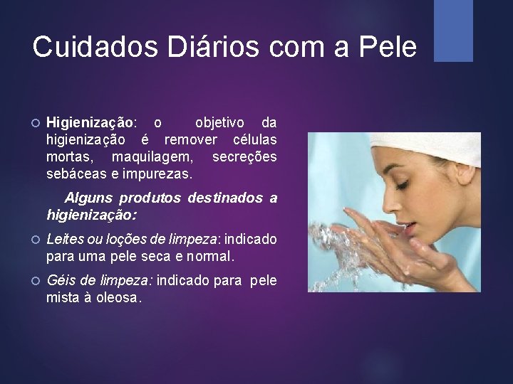 Cuidados Diários com a Pele Higienização: o objetivo da higienização é remover células mortas,