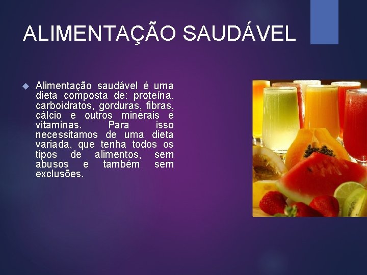 ALIMENTAÇÃO SAUDÁVEL Alimentação saudável é uma dieta composta de: proteína, carboidratos, gorduras, fibras, cálcio