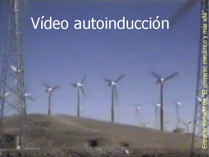 Extracto tomado de “El universo mecánico y más allá”. Vídeo autoinducción 