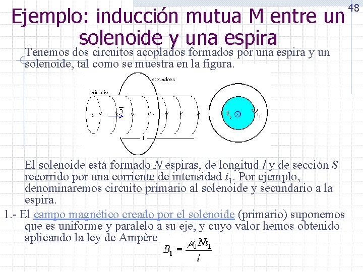 48 Ejemplo: inducción mutua M entre un solenoide y una espira Tenemos dos circuitos