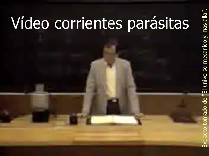 Extracto tomado de “El universo mecánico y más allá”. Vídeo corrientes parásitas 
