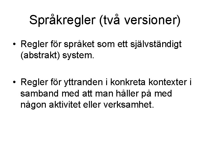 Språkregler (två versioner) • Regler för språket som ett självständigt (abstrakt) system. • Regler
