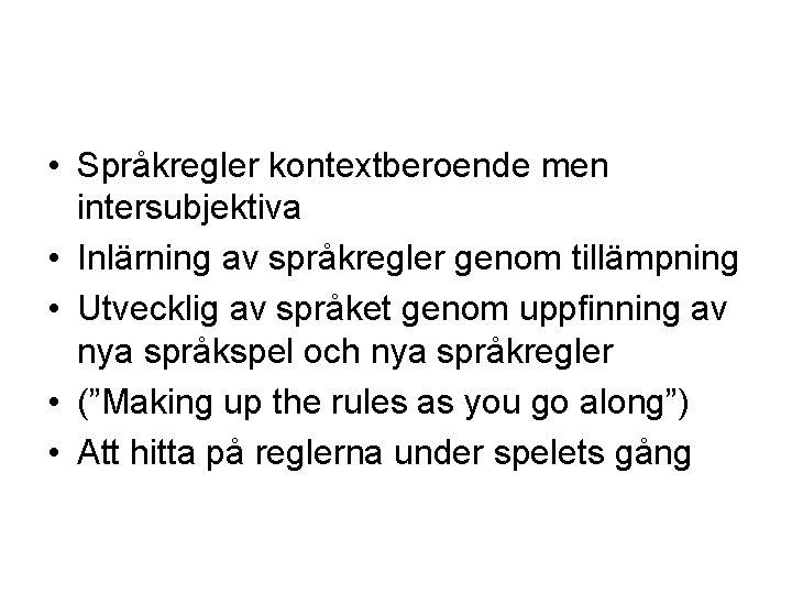  • Språkregler kontextberoende men intersubjektiva • Inlärning av språkregler genom tillämpning • Utvecklig