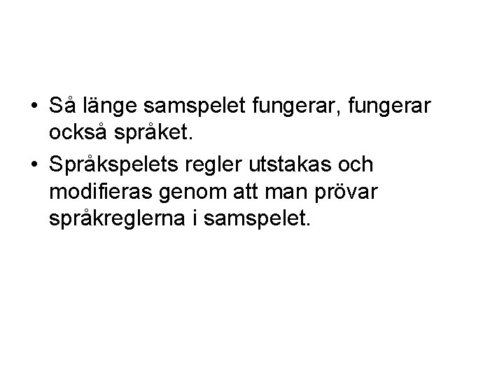  • Så länge samspelet fungerar, fungerar också språket. • Språkspelets regler utstakas och