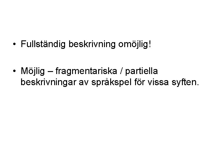  • Fullständig beskrivning omöjlig! • Möjlig – fragmentariska / partiella beskrivningar av språkspel