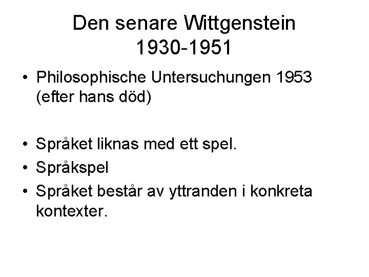 Den senare Wittgenstein 1930 -1951 • Philosophische Untersuchungen 1953 (efter hans död) • Språket
