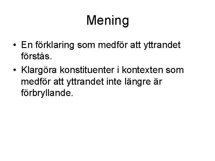 Mening • En förklaring som medför att yttrandet förstås. • Klargöra konstituenter i kontexten
