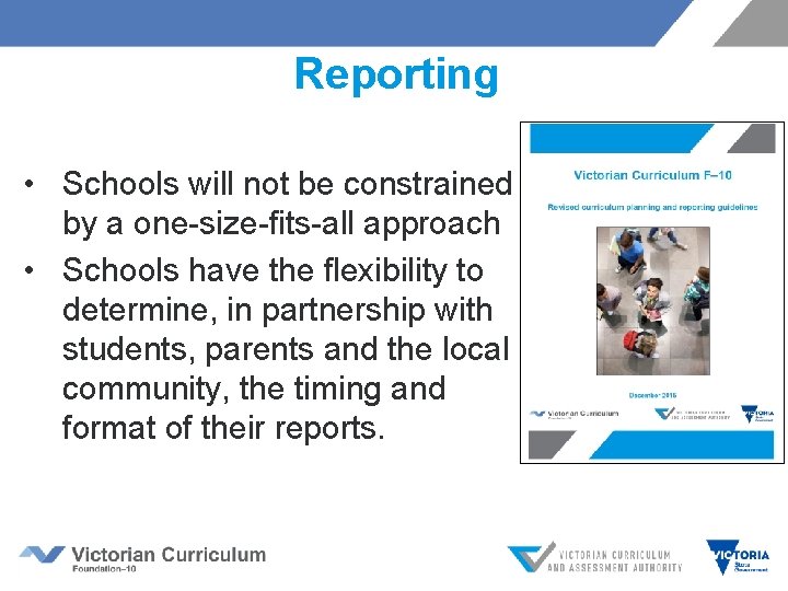 Reporting • Schools will not be constrained by a one-size-fits-all approach • Schools have