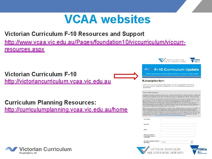 VCAA websites Victorian Curriculum F-10 Resources and Support http: //www. vcaa. vic. edu. au/Pages/foundation
