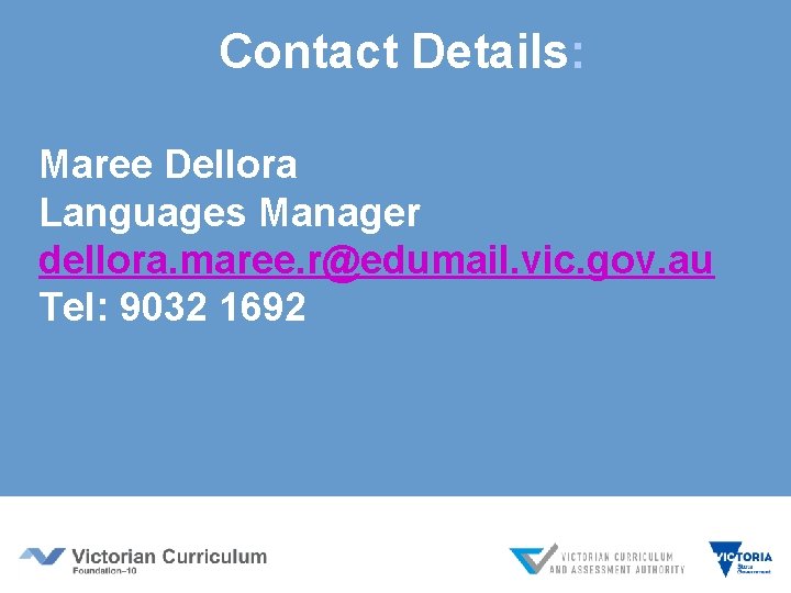Contact Details: Maree Dellora Languages Manager dellora. maree. r@edumail. vic. gov. au Tel: 9032