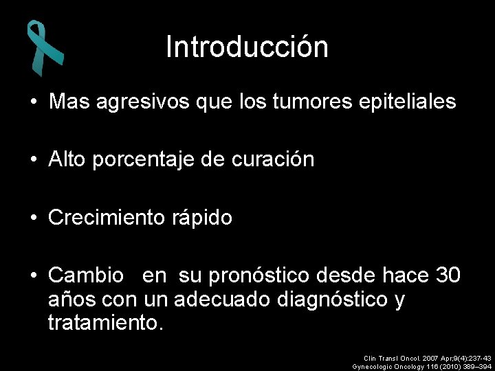 Introducción • Mas agresivos que los tumores epiteliales • Alto porcentaje de curación •