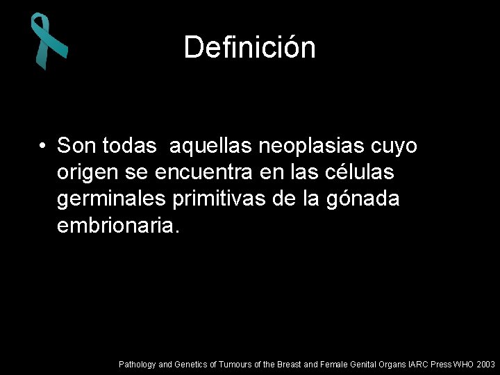 Definición • Son todas aquellas neoplasias cuyo origen se encuentra en las células germinales